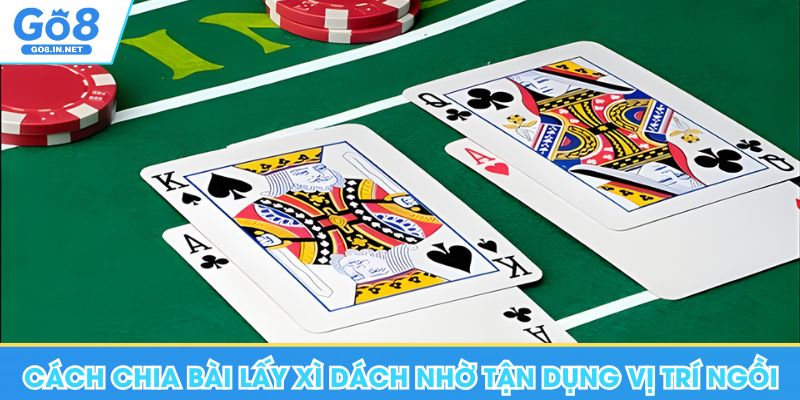 Hướng Dẫn Cách Chia Bài Lấy Xì Dách Tăng Tỷ Lệ Thắng Mỗi Ván 7 Cách chia bài lấy xì dách hiệu quả tại Go8 nhờ tận dụng vị trí ngồi