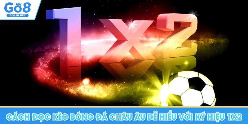 Hướng Dẫn Cách Đọc Kèo Bóng Đá Chuẩn Khi Đặt Cược Tại Go8 7 Cách đọc kèo bóng đá Châu Âu dễ hiểu tại Go8 với ký hiệu 1X2