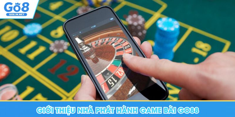 Game Bài Go8 - Nơi Giải Trí Đỉnh Cao, Kiếm Tiền Hấp Dẫn 6 Giới thiệu nhà phát hành game bài Go8