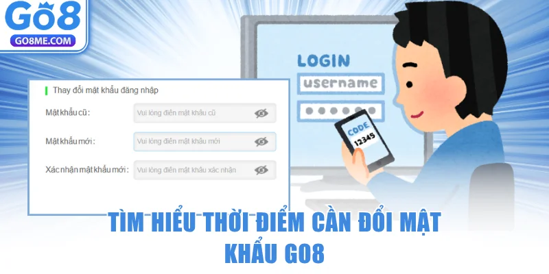Đổi Mật Khẩu GO8 - 4 Bước Khôi Phục Tài Khoản Nhanh Chóng 5 Tìm hiểu thời điểm cần đổi mật khẩu GO8